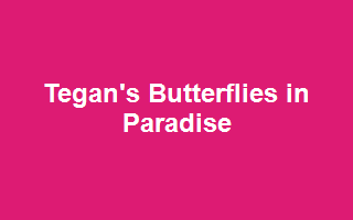 Tegan's Butterflies in Paradise