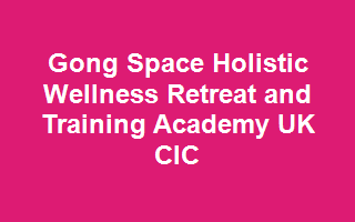 Gong Space Holistic Wellness Retreat and Training Academy UK CIC